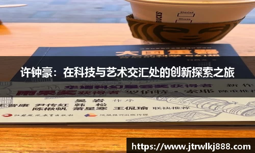 许钟豪：在科技与艺术交汇处的创新探索之旅